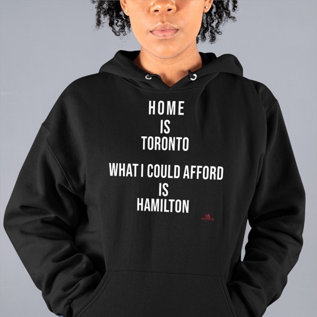 The Beaverton Merch Home Is Toronto What I Could Afford Is Hamilton Long Sleeve T Shirt TheBeaverton