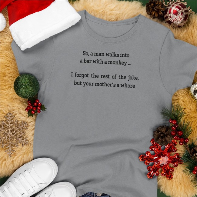 Shirts That Go Hard Merch So A Man Walks Into A Bar With A Monkey I Forgot The Rest Of The Joke But Your Mother's A Whore Tee Shirt