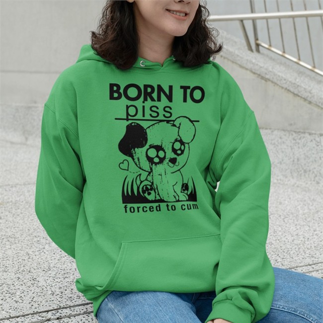 Shirts That Go Hard Merch Born To Piss Forced To Cum Shirt Goodshirts Store