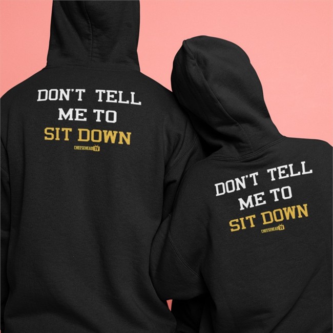 Hot Cheeseheadtv Merch Don't Tell Me To Sit Down Shirt Aaron Nagler