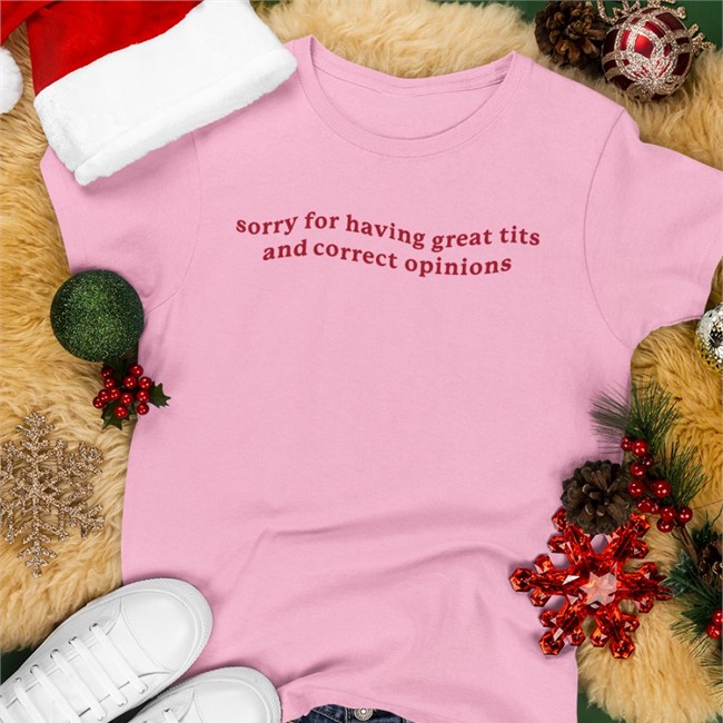 Sorry For Having Great Tits And Correct Opinions Shirt