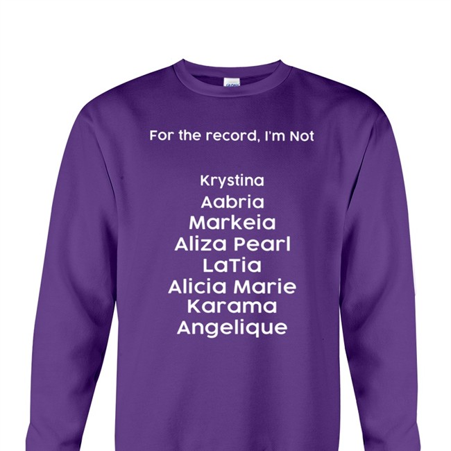 For The Record I'm Not Krystina Aabria Markeia Aliza Pearl Latia Alicia Marie Karama Angelique Hooded Sweatshirt