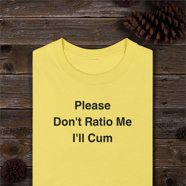 Please Don't Ratio Me I'll Cum Shirt Shirts That Go Hard