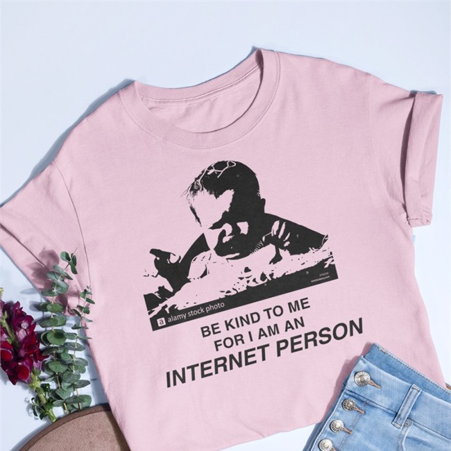 Be Kind To Me For I Am An Internet Person Shirts