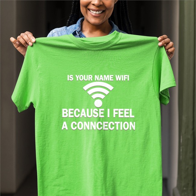 Shirts That Go Hard It Your Name Wifi Because I Feel A Conncection Tee Shirtsthtgohard