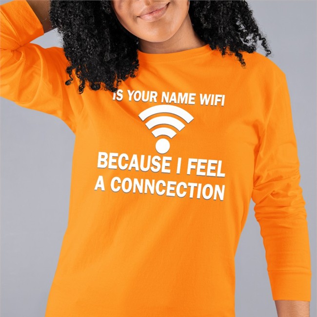Shirts That Go Hard It Your Name Wifi Because I Feel A Conncection Shirt Shirtsthtgohard