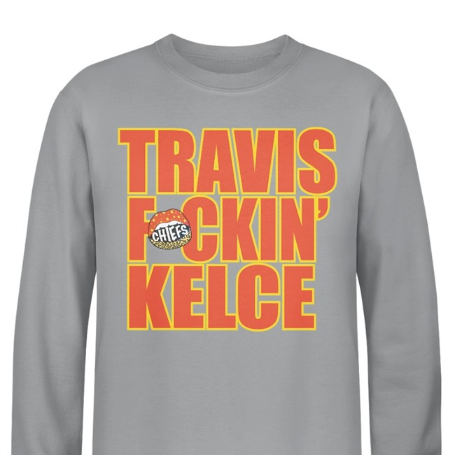 Travis Fckin' Kelce Sweatshirt Travis Fckin' Kelce Hoodie