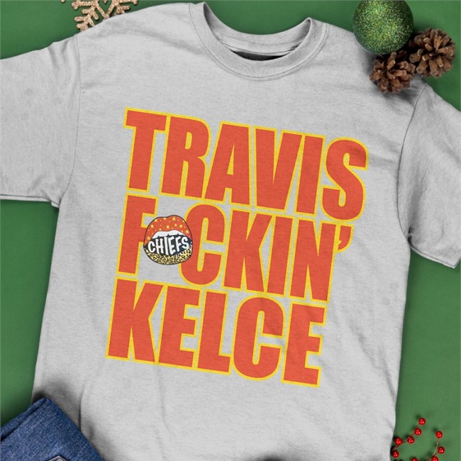 Travis Fckin' Kelce Sweatshirt Travis Fckin' Kelce Shirt