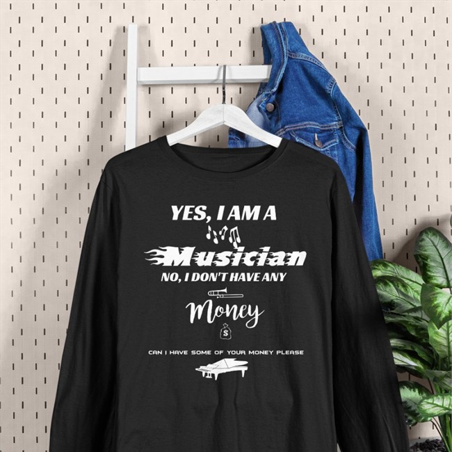 Yes I Am A Musician No I Don't Have Any Money Can I Have Some Of Your Money Please Hoodie