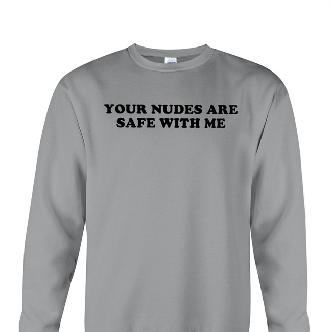Your Nudes Are Safe With Me Sweatshirt