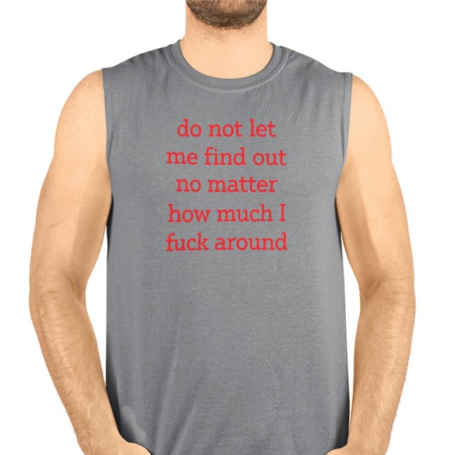 White Do Not Let Me Find Out No Matter How Much I Fuck Around T Shirt Shitheadsteve