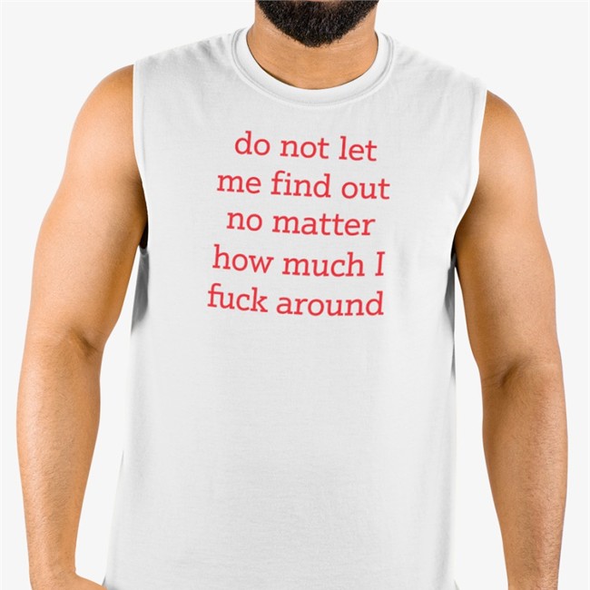 Do Not Let Me Find Out No Matter How Much I Fuck Around Crewneck Sweatshirt Shitheadsteve White Do Not Let Me Find Out No Matter How Much I Fuck Around T Shirt Shitheadsteve