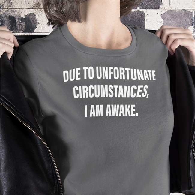 Due To Unfortunate Circumstances I Am Awake T-Shirt Dr Betsy R Ph D Lcsw