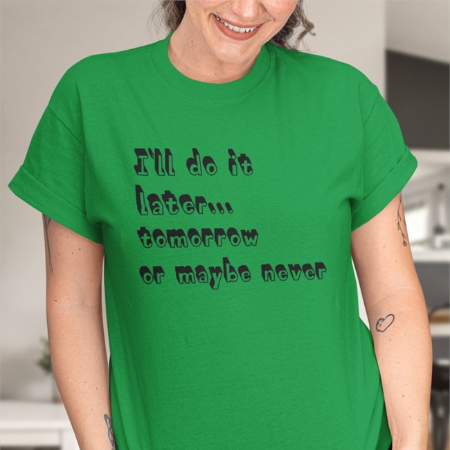 Mademesmile I'll Do It Later Tomorrow Or Maybe Never Shirt Dark Green