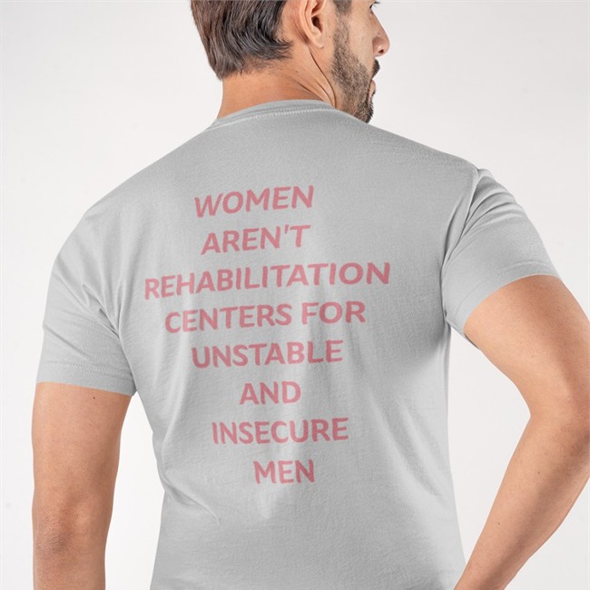 Shirts That Go Hard Women Aren't Rehabilitation Centers For Unstable And Insecure Men Tee Shirts