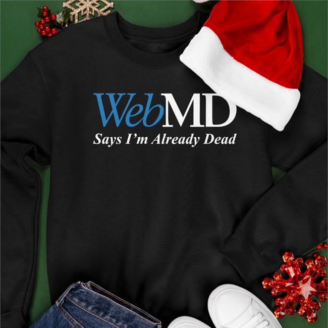 Shitheadsteve WebMD Says I'm Already Dead Sweatshirt
