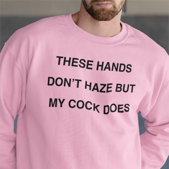 Shirts With Threatening Auras These Hands Don't Haze But My Cock Does Offical Tee Shirts White Disturbingshirt