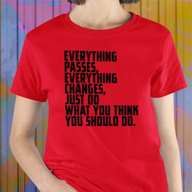 Bob Dylan Everything Passes Everything Changes Just Do What You Think You Should Do T Shirt