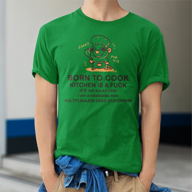Born To Cook Kitchen Is A Fuck I Am A Ratatouille Man Shirt