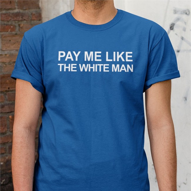 Pay Me Like The White Man T Shirt