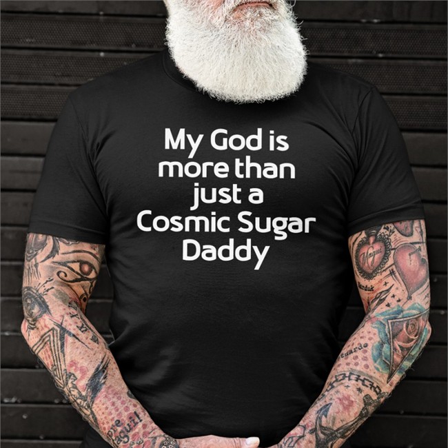 Shirts That Go Hard My God Is More Than Just A Cosmic Sugar Daddy Shirt Shirtsthtgohard My God Is More Than Just A Cosmic Sugar Daddy T Shirt