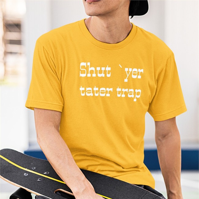Shut Yer Tater Trap Shirts