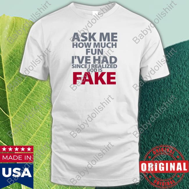 Atheist Republic Merch Ask Me How Much Fun I've Had Since I Realized God Is Fake Tee
