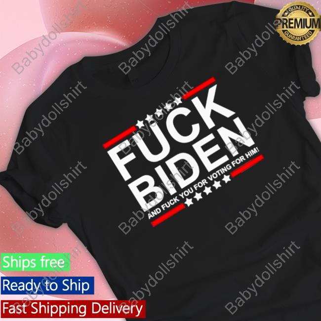Official Fuck Biden and fuck you for voting for him T-shirt Shirts