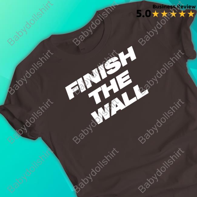 Finish The Wall T Shirt