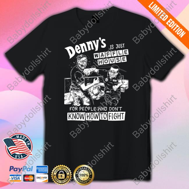 Denny's Is Just Waffle House For People Who Don't Know How To Fight Shirt Punk With A Camera