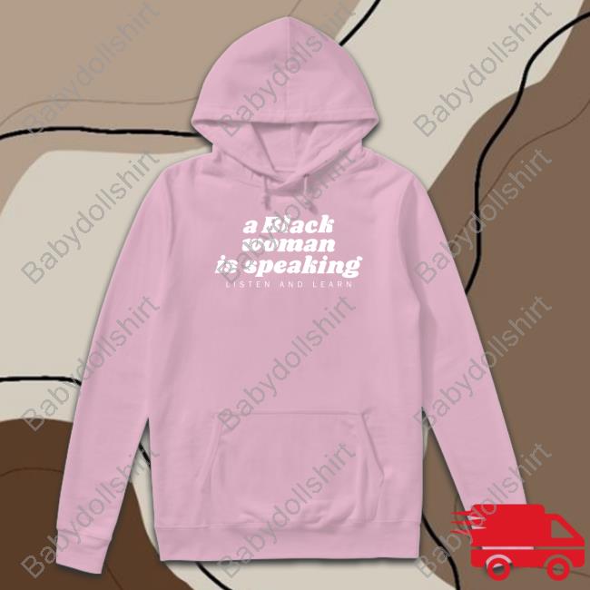 Official A Black Woman Is Speaking Listen And Learn Shirt Iamyesyouareno