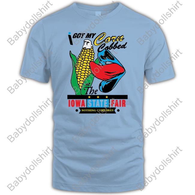 Shirts That Go Hard Merch I Got My Corn Cobbed At The Iowa State Fair Nothing Compares Hoodie