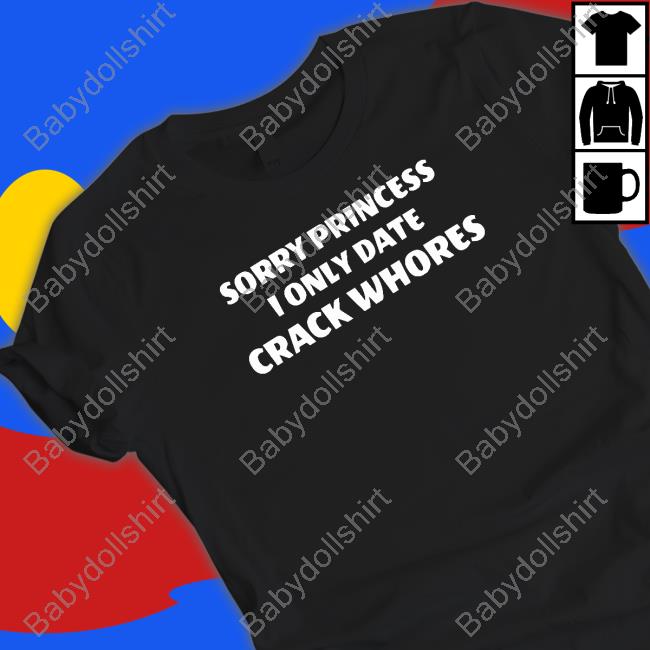 Sorry Princess I Only Date Crack Whores Long Sleeve Tee Leon #Freeslashajit