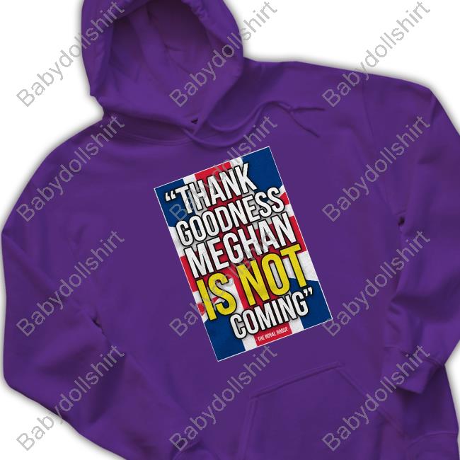 Thank Goodness Meghan Is Not Coming Shirt