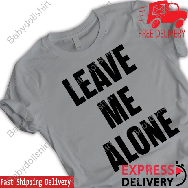 Leave Me Alone T Shirts