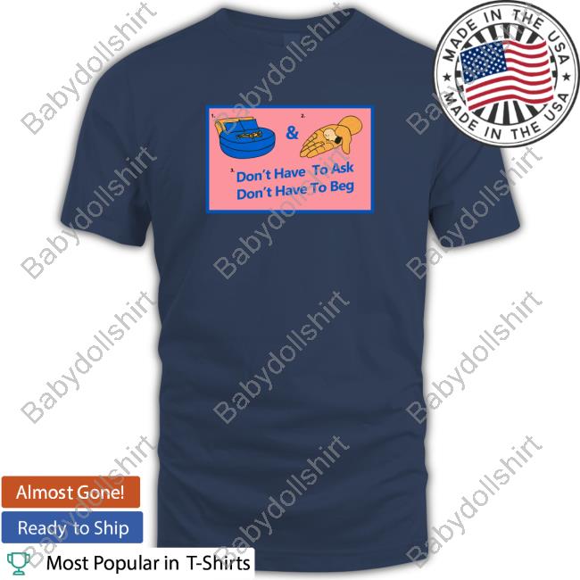 Official Don't Have To Ask Don't Have To Beg Shirt
