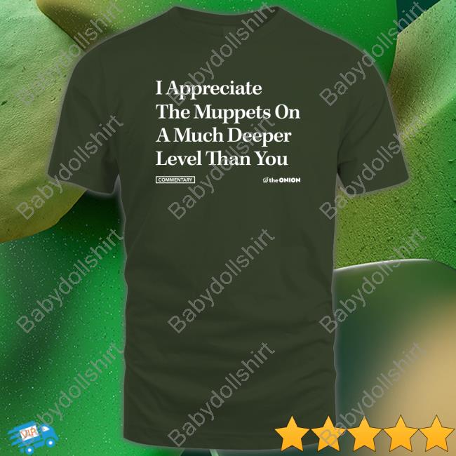 I Appreciate The Muppets On A Much Deeper Level Than You Tee