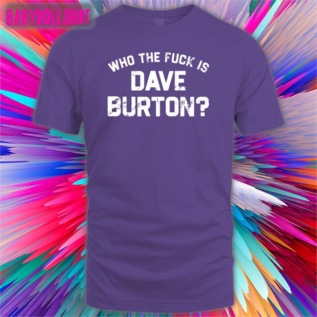 Who The Fuck Is Dave Burton Charity Tee Shirt