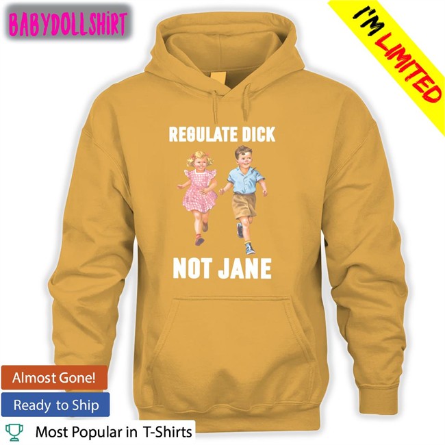 Regulate Dick Not Jane Hooded Sweatshirt Donna Regulate Dick Not Jane Tee Shirt Dcl_60