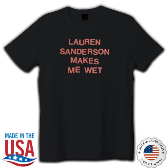 Lauren Sanderson Merch Lauren Makes Me Wet Sweatshirt