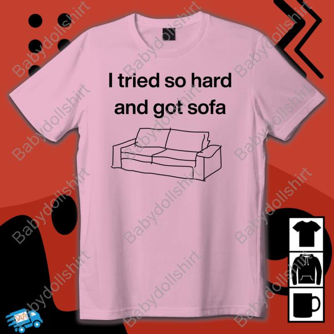 I Tried So Hard And Got Sofa Tee Shirt