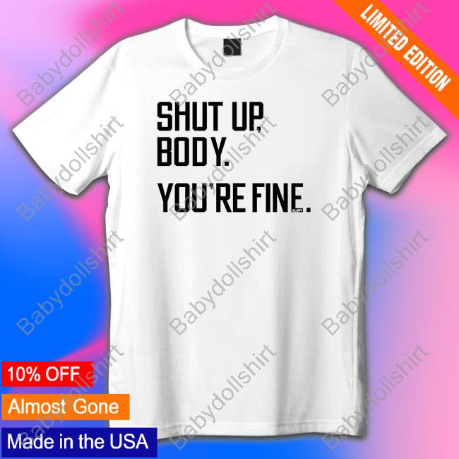 Julia Morales Shut Up Body You're Fine T-Shirt