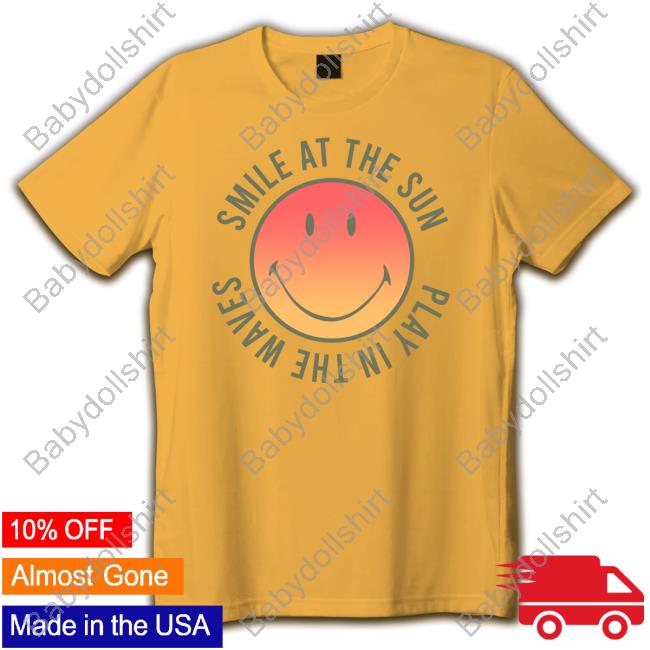 Official Smile At The Sun Play In The Waves Shirts