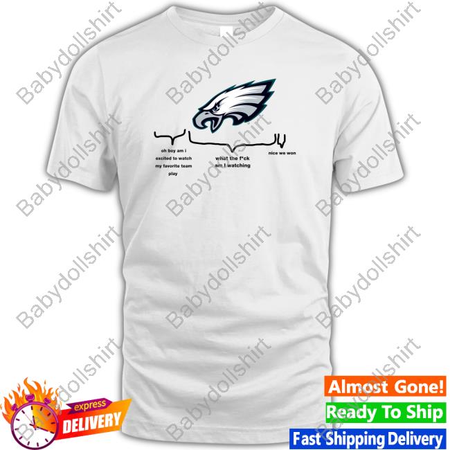 Official Philadelphia Eagles Oh Boy Am I Excited To Watch My Favorite Team Play What The Fuck Am I Watching Nice We Won Shirts