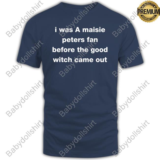 I Was A Maisie Peters Fan Before The Good Witch Came Out T Shirts