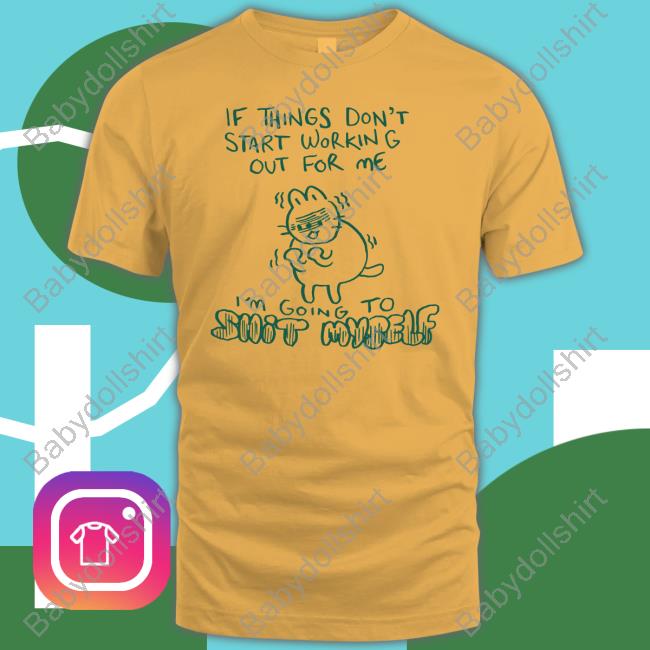 If Things Don't Start Working Out For Me I'm Going To Shit Myself Shirt