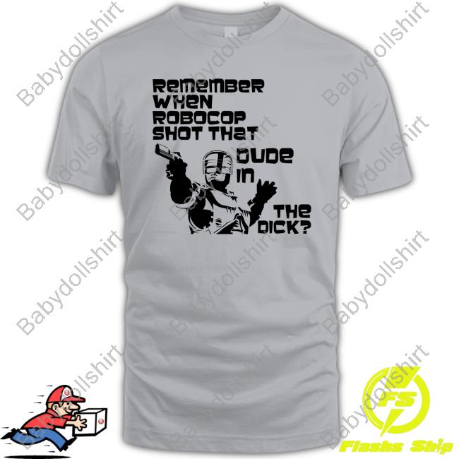 Official Remember When Robocop Shot That Dude In The Dick Classic T Shirt