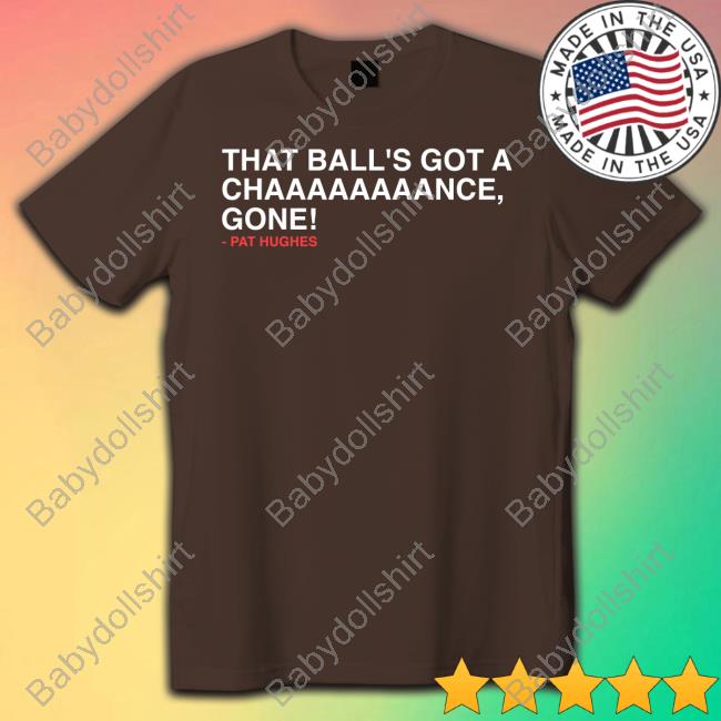 Obvious Shirts Shop That Ball's Got A Chaaaaaaaance Gone Apparel