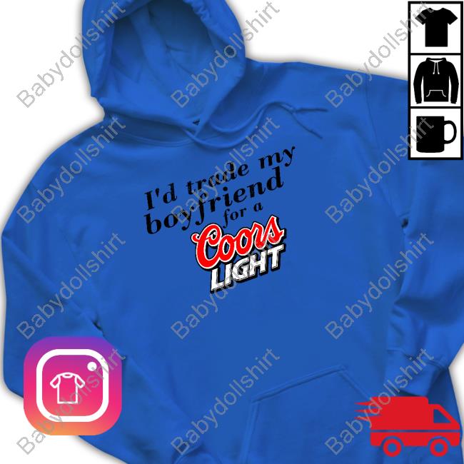 Official I'd Trade My Boyfriend For A Coors Light Sweatshirt