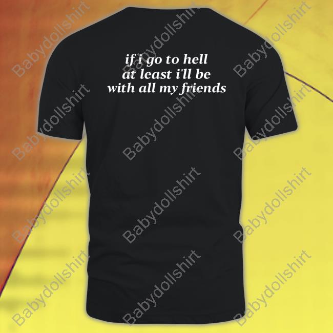Official If I Go To Hell At Least I'll Be With All My Friends T Shirt